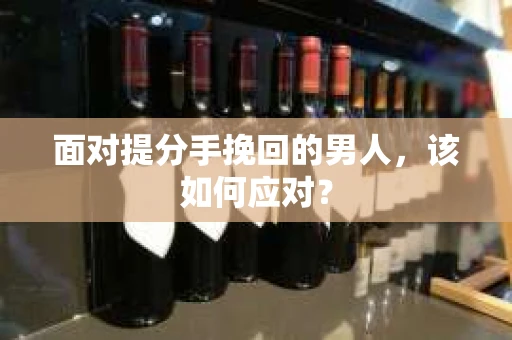 面对提分手挽回的男人，该如何应对？