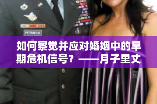 如何察觉并应对婚姻中的早期危机信号？——月子里丈夫出轨后的挽回策略