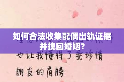 如何合法收集配偶出轨证据并挽回婚姻？