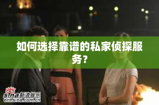 如何选择靠谱的私家侦探服务？